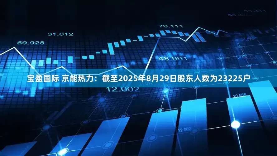 宝盈国际 京能热力：截至2025年8月29日股东人数为23225户